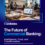 The Future of Commercial Banking: Intelligence, Trust, and Transformation